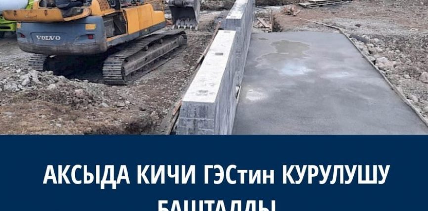 КИЧИ ГЭСтин КУРУЛУШУ БАШТАЛДЫ